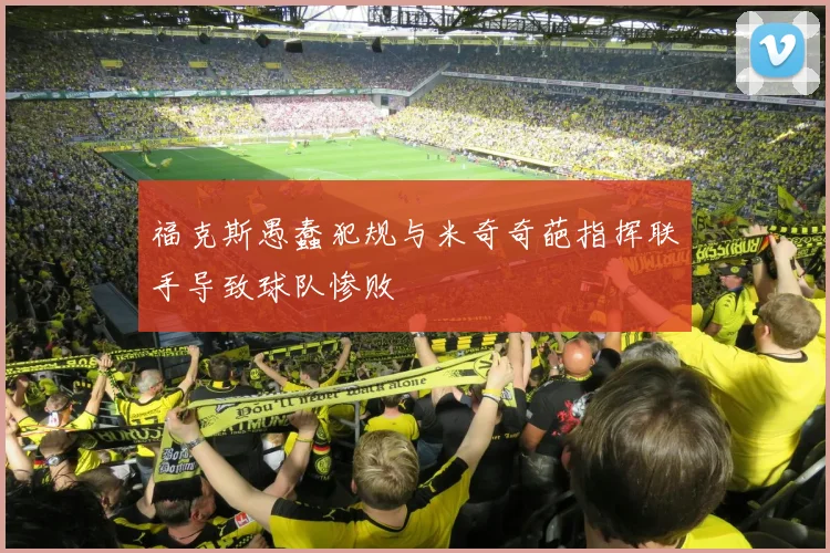 福克斯愚蠢犯规与米奇奇葩指挥联手导致球队惨败