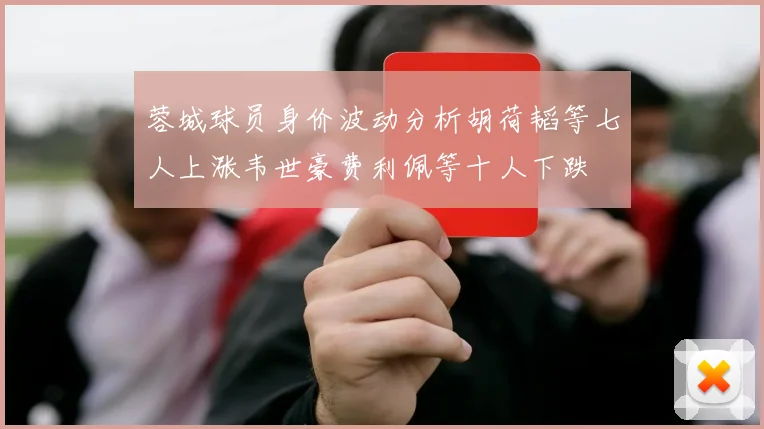 蓉城球员身价波动分析胡荷韬等七人上涨韦世豪费利佩等十人下跌